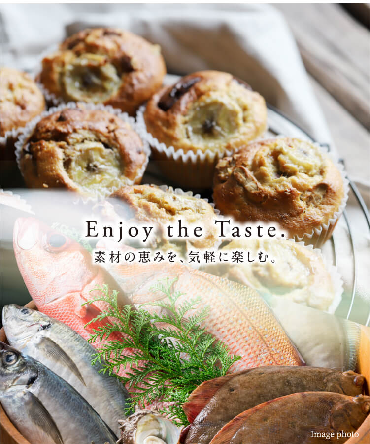 Enjoy the Taste. 素材の恵みを、気軽に楽しむ。